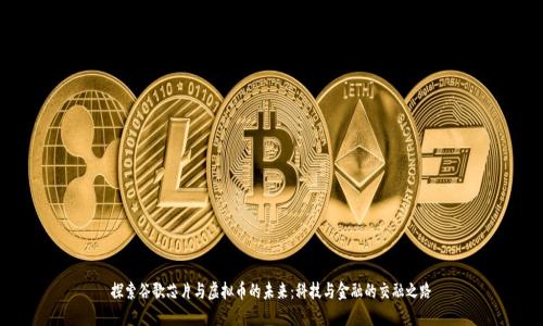 探索谷歌芯片与虚拟币的未来：科技与金融的交融之路