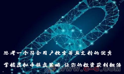 思考一个符合用户搜索并且支持的优秀

掌握虚拟币操盘策略，让你的投资获利翻倍