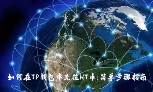 如何在TP钱包中充值HT币：简单步骤指南