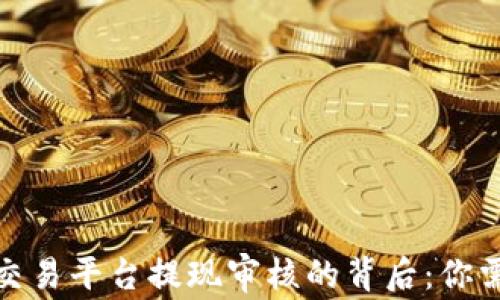 
透视虚拟币交易平台提现审核的背后：你需要知道的事