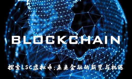 探索LSC虚拟币：未来金融的新星与机遇