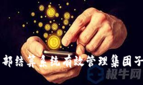 如何通过内部结算系统有效管理集团子公司虚拟币