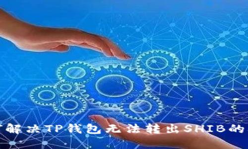如何解决TP钱包无法转出SHIB的难题