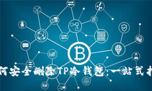 如何安全删除TP冷钱包：一站式指南