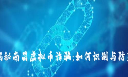 揭秘南昌虚拟币诈骗：如何识别与防范