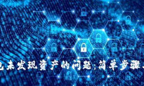 如何解决TP钱包未发现资产的问题：简单步骤与常见解决方案