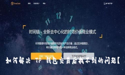 如何解决 TP 钱包交易后找不到的问题？