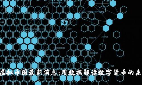 ziaoti虚拟币圈最新消息：用数据解读数字货币的未来趋势
