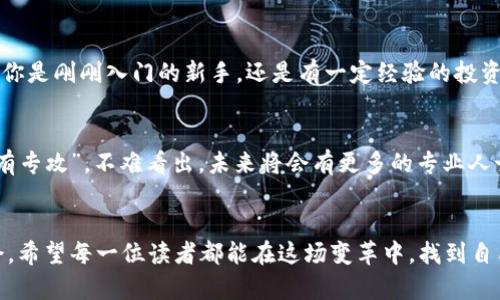虚拟币彻底解读：未来金融的游戏规则改变者

虚拟币, 区块链, 投资, 数字货币/guanjianci

引言：虚拟币的崛起与变革
近年来，虚拟币如雨后春笋般涌现，不仅引发了投资者的关注，也成为了众多话题的焦点。从比特币的横空出世，到以太坊的创新应用，虚拟币无疑正在改变传统金融的游戏规则。就像那句俗语“水涨船高”，虚拟币的普及让越来越多的人意识到，这是一场关乎未来的变革。本文将深入探讨虚拟币的概念、历史、技术背景及其对金融世界的影响。

什么是虚拟币？
虚拟币，顾名思义，是以数字形式存在的货币。与传统的纸币和硬币不同，虚拟币在区块链技术的支持下，提供了更为安全和高效的交易方式。众所周知，比特币是最早的虚拟币，它于2009年问世，使得人们首次意识到去中心化经济的可能性。“不在乎天长地久，只在乎曾经拥有”，这句古语正好说明了虚拟币带来的新商业模式和机遇。

虚拟币的发展历程
虚拟币的历史可以追溯到2009年，当时比特币的出现彻底颠覆了人们对货币的理解。从最初的价值几美分，到如今的几万美金，比特币的价值飞涨无疑是一个奇迹。在此之后，各种虚拟币陆续进入市场，竞争也越来越激烈。“众人拾柴火焰高”，更多的创新和项目开始在这个新兴领域中涌现，例如以太坊、瑞波币等。

区块链技术：虚拟币的基石
区块链被誉为虚拟币的“底层技术”，它的去中心化和不可篡改特性使得虚拟币交易更加安全透明。想象一下，所有的交易记录都存在于一个公开的账户中，任何人都可以查看而无法篡改，这样的体系无疑提升了信任度。“有法可依”，由此，虚拟币的交易在法律与道德的边界内走得更为稳健。

投资虚拟币的机会与风险
随着虚拟币市场的火热，投资者纷纷入场，但高收益的背后同样暗藏风险。“一失足成千古恨”，一些新手投资者在缺乏知识和经验的情况下，往往面临巨大的亏损。因此，在选择投资虚拟币时，一定要做到充分了解市场和项目，找到适合自己的投资策略。

虚拟币对金融行业的影响
虚拟币的出现，对金融行业产生了深远的影响。首先，传统银行的中介角色在某种程度上被削弱了，用户可以直接进行点对点交易。“不怕慢，就怕站”，未来的金融交易或许将更加高效。其次，虚拟币还促进了全球范围内的金融包容性，使得许多没有银行账户的人也能参与到经济活动中。

未来的虚拟币：机遇与挑战
虽然虚拟币的发展前景广阔，但也面临着许多挑战。监管政策的不确定性、市场的高波动性，以及技术的快速迭代，都使得这个领域充满了变数。“谋定而后动”，想要在未来的虚拟币市场中立足，我们需要密切关注政策动向，不断提升自身竞争力。

结论：把握虚拟币时代的脉搏
总的来说，虚拟币犹如一道耀眼的光，照亮了未来金融的道路。虽然前面依旧会有荆棘丛生，但只要我们不忘初心，保持谨慎与敏感，便能在这场变革中找到属于自己的位置。正如“长风破浪会有时，直挂云帆济沧海”所言，只要我们抓住机遇，未来必将无限光明！

附录：虚拟币的相关术语
在进行虚拟币投资时，了解一些相关术语是非常必要的。例如，钱包（Wallet）、矿工（Miner）、哈希率（Hash Rate）、去中心化（Decentralization）等，都是构成虚拟币世界的重要元素。掌握这些术语，可以帮助我们更好地理解这个领域，进而做出更为明智的投资决策。

推荐阅读
对虚拟币感兴趣的用户，可以参阅一些经典书籍或者网站，例如《精通比特币》、Coindesk等，这些资源将帮助你更深入地了解这一领域的奥秘。无论你是刚刚入门的新手，还是有一定经验的投资者，深入学习都是提升自己的最佳途径。

科研与发展
随着科技不断进步，虚拟币的研究也在持续深入。全球许多高校和研究机构纷纷设立相关课程和项目，旨在推动区块链技术与虚拟币的发展。“术业有专攻”，不难看出，未来将会有更多的专业人士投身于这个领域，推动其向前发展。

结束语
虚拟币不是一场短暂的潮流，而是一种新的金融思维和生活方式。在未来的发展中，虚拟币将继续作为创新和变化的动力，影响着我们的经济和社会。希望每一位读者都能在这场变革中，找到自己的步伐，与时代并肩前行。
