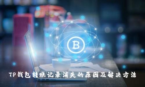 TP钱包转账记录消失的原因及解决方法