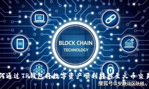 如何通过TP钱包将数字资产顺利转移至火币交易所