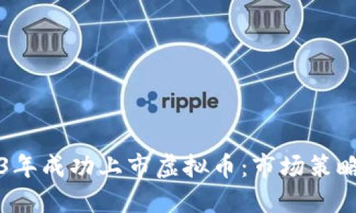 如何在2023年成功上市虚拟币：市场策略与实操指南