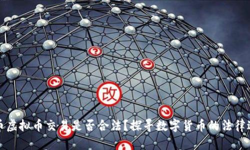 火币虚拟币交易是否合法？探寻数字货币的法律边界