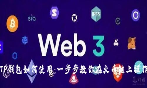 TP钱包如何使用：一步步教你在火币链上操作