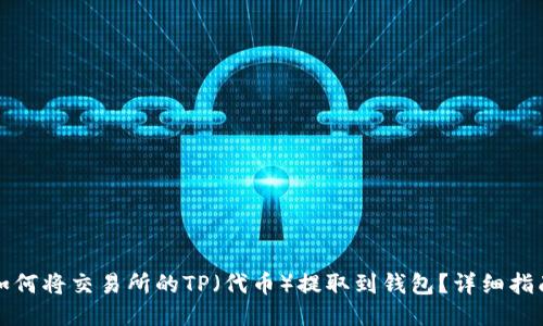 如何将交易所的TP（代币）提取到钱包？详细指南
