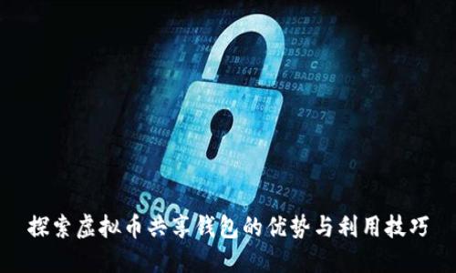 探索虚拟币共享钱包的优势与利用技巧