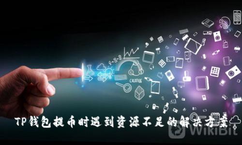 TP钱包提币时遇到资源不足的解决方案