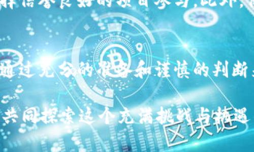   TP钱包质押挖矿的U能退回来吗？解读质押挖矿的奥秘与风险 / 
 guanjianci TP钱包,质押挖矿,U币,数字货币 /guanjianci 

什么是TP钱包质押挖矿？
TP钱包作为一款热门的数字货币钱包，因其用户友好的界面和多元化的功能备受关注。在数字货币的世界里，质押挖矿是一种让用户参与网络安全、获取收益的方式。在这种模式中，用户可以将自己的代币（比如U币）存入TP钱包，支持网络运行，从而获得一定收益。这一过程就如同把钱存进银行，既能保值，又能获取利息，听上去简单明了，不免让人心动。

质押挖矿的基本原理
质押挖矿的核心在于把代币锁定在一个智能合约中，成为网络的确认节点。每当网络进行交易确认时，质押的用户就能获得奖励。不过，这个过程并不是风险全无的。在质押期间，如果网络安全性受到威胁，或代币价值下跌，用户的收益将可能受到影响。因此在参与之前，了解质押的原理和风险就显得至关重要。

U币的流动性与质押收益
对于许多用户来说，参与质押挖矿不仅是获取额外收益的机会，更是对数字货币投资组合的一种配置。不过，沉重的问题随之而来：质押后我的U币能退回来吗？答案是：这要看具体的质押协议。

一般来说，如果质押合约中没有特殊条款，用户在满足锁仓期间后是可以将U币取回的。然而，在某些特定情况下，比如长时间质押或参与特定活动，用户可能需要等待更长的时间才能解锁这些代币。这种行为就像是盖房子一样，得等基脚打好，才可能搬进去。

质押挖矿的风险与收益分析
在进入质押挖矿之前，用户应该对风险与收益进行全面评估。当赚取收益的同时，是否能承担可能出现的损失？比如，如果网络中的攻击行为发生，那么质押的代币可能会受到影响，甚至面临被削减收益的风险。因此，“小心驶得万年船”，在决定进行质押操作之前，尽量多收集资料，确保做出明智的决定。

如何安全地进行TP钱包质押挖矿
如果决定进行质押挖矿，那么如何最大限度地确保操作安全呢？首先，确保你的TP钱包是最新的版本，定期更新可以防止安全漏洞。其次，了解不同的质押协议，选择信誉良好的项目参与。此外，保持适度的投资，切勿将所有资产都投入其中，正如老话所说：“分蛋糕总比一个人吃好”，这样可以有效降低风险。

结语：在质押挖矿中找到自己的节奏
参与质押挖矿是一场关于耐心与运气的博弈，既需要从中学习，也要懂得适时退出。尽管“人心隔肚皮”，在市场中有太多无法预知的风险和变化，但我们依然可以通过充分的准备和谨慎的判断来保护自己的资产。在这个日新月异的数字货币世界里，学会如何像老练的渔者一样，寻找合适的时机和方式，方可实现财富的稳健增长。

希望通过这篇文章，大家能够对TP钱包的质押挖矿这一主题有更深入的了解，也能在其中找到属于自己的一片天地。如果你还有更多相关问题，欢迎与我们讨论，共同探索这个充满挑战与机遇的数字货币世界！