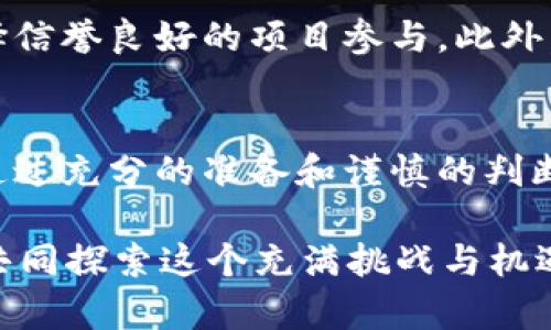   TP钱包质押挖矿的U能退回来吗？解读质押挖矿的奥秘与风险 / 
 guanjianci TP钱包,质押挖矿,U币,数字货币 /guanjianci 

什么是TP钱包质押挖矿？
TP钱包作为一款热门的数字货币钱包，因其用户友好的界面和多元化的功能备受关注。在数字货币的世界里，质押挖矿是一种让用户参与网络安全、获取收益的方式。在这种模式中，用户可以将自己的代币（比如U币）存入TP钱包，支持网络运行，从而获得一定收益。这一过程就如同把钱存进银行，既能保值，又能获取利息，听上去简单明了，不免让人心动。

质押挖矿的基本原理
质押挖矿的核心在于把代币锁定在一个智能合约中，成为网络的确认节点。每当网络进行交易确认时，质押的用户就能获得奖励。不过，这个过程并不是风险全无的。在质押期间，如果网络安全性受到威胁，或代币价值下跌，用户的收益将可能受到影响。因此在参与之前，了解质押的原理和风险就显得至关重要。

U币的流动性与质押收益
对于许多用户来说，参与质押挖矿不仅是获取额外收益的机会，更是对数字货币投资组合的一种配置。不过，沉重的问题随之而来：质押后我的U币能退回来吗？答案是：这要看具体的质押协议。

一般来说，如果质押合约中没有特殊条款，用户在满足锁仓期间后是可以将U币取回的。然而，在某些特定情况下，比如长时间质押或参与特定活动，用户可能需要等待更长的时间才能解锁这些代币。这种行为就像是盖房子一样，得等基脚打好，才可能搬进去。

质押挖矿的风险与收益分析
在进入质押挖矿之前，用户应该对风险与收益进行全面评估。当赚取收益的同时，是否能承担可能出现的损失？比如，如果网络中的攻击行为发生，那么质押的代币可能会受到影响，甚至面临被削减收益的风险。因此，“小心驶得万年船”，在决定进行质押操作之前，尽量多收集资料，确保做出明智的决定。

如何安全地进行TP钱包质押挖矿
如果决定进行质押挖矿，那么如何最大限度地确保操作安全呢？首先，确保你的TP钱包是最新的版本，定期更新可以防止安全漏洞。其次，了解不同的质押协议，选择信誉良好的项目参与。此外，保持适度的投资，切勿将所有资产都投入其中，正如老话所说：“分蛋糕总比一个人吃好”，这样可以有效降低风险。

结语：在质押挖矿中找到自己的节奏
参与质押挖矿是一场关于耐心与运气的博弈，既需要从中学习，也要懂得适时退出。尽管“人心隔肚皮”，在市场中有太多无法预知的风险和变化，但我们依然可以通过充分的准备和谨慎的判断来保护自己的资产。在这个日新月异的数字货币世界里，学会如何像老练的渔者一样，寻找合适的时机和方式，方可实现财富的稳健增长。

希望通过这篇文章，大家能够对TP钱包的质押挖矿这一主题有更深入的了解，也能在其中找到属于自己的一片天地。如果你还有更多相关问题，欢迎与我们讨论，共同探索这个充满挑战与机遇的数字货币世界！