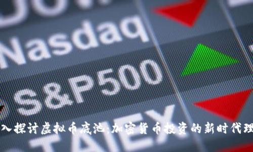 深入探讨虚拟币底池：加密货币投资的新时代理解