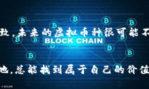 比特币背后的神秘世界：探索类似虚拟币种的机遇与挑战
比特币,虚拟币种,数字货币,区块链技术/guanjianci

引言：虚拟币种的崛起
在过去的十年中，比特币从一个鲜为人知的概念发展成为一个全球热议的话题。随着数字货币的迅速崛起，越来越多的投资者开始关注类似于比特币的虚拟币种，它们不仅仅是投资工具，更是技术革新的象征。正如古语所说，“一日之计在于晨”，抓住这个风口，可能就能迎来财富的雨露。

比特币的诞生与影响
比特币在2009年由中本聪（Satoshi Nakamoto）发布，是第一种去中心化的数字货币。它的出现彻底改变了人们对货币的理解，并且推动了区块链技术的发展。比特币的成功引发了无数人的追随，成千上万的类似虚拟币种如雨后春笋般涌现。

虚拟币种的定义与分类
虚拟币种通常是指一种使用密码学技术生成和管理的数字资产。它们可以分为几类，包括但不限于：去中心化的币种（如以太坊）、稳定币（如Tether）、以及山寨币（如狗狗币等）。每种虚拟币都有其独特的功能和市场定位，投资者可以根据自己的需求进行选择。

为什么投资虚拟币种？
就像“宝刀未老，仍需磨砺”，投资虚拟币种并不是一件轻松的事情。然而，市场的波动性与潜在的高回报让无数投资者趋之若鹜。除了投机的可能性外，有些虚拟币种还承载着独特的技术创新，比如智能合约、去中心化金融（DeFi）等，这些都使得投资者目光所向。

类似比特币的虚拟币种推荐
下面，我们来看看一些与比特币相似的虚拟币种，这些币种都有各自的特点，值得投资者关注。

h4以太坊（Ethereum）/h4
以太坊是世界上第二大数字货币。与比特币不同，它不仅是一种数字货币，更是一个可以进行智能合约和去中心化应用的平台。以太坊的虚拟机（EVM）允许开发者创建各种应用，成为了许多新的项目和创意的孵化器。

h4莱特币（Litecoin）/h4
莱特币被称为“比特币的银”，它是在比特币基础上发展而来的，旨在提供更快的交易确认时间和更加公平的挖矿。莱特币的推出标志着数字货币生态系统的多样性，它用更低的成本和更高的效率为用户带来便捷。

h4瑞波币（Ripple）/h4
瑞波币专注于为金融机构提供跨境支付解决方案，其独特的共识机制使得交易迅速且成本低。虽然瑞波币与比特币有着不同的目标，但它同样在推动全球数字支付的进程中起到了重要作用。

h4狗狗币（Dogecoin）/h4
狗狗币最初是作为一种玩笑币出现的，但随着社区的增长和名人的关注（例如埃隆·马斯克），它逐渐演变成为一种被广泛接受的支付方式。狗狗币的存在告诉我们，即便是最不起眼的事物，也能通过社群的力量，发挥出无限的可能性。

投资虚拟币的风险
尽管投资虚拟币种可能带来丰厚的回报，但也伴随着很高的风险。市场的波动可能会导致短期内巨额的资金损失。“逆水行舟，不进则退”，在这样的环境中，投资者必须保持警惕，及时调整策略。最重要的是，要有良好的风险管理意识，不要把所有的鸡蛋放在同一个篮子里。

如何开展虚拟币投资？
想要在虚拟币投资中获得成功，首先要做好充分的研究与准备。良好的心态和应变能力也是成败的关键。以下是一些基本的投资建议：

ul
li了解市场：定期关注市场动态及技术分析，了解行业的整体趋势。/li
li选择合适的平台：选用安全、可靠的交易平台，保障资金安全。/li
li制定策略：无论是长期持有还是短线交易，都应制定清晰的投资策略。/li
li控制风险：合理配置资金，不要盲目跟风，要相信自己的判断。/li
/ul

未来的展望
随着科技的发展，虚拟币种的应用场景也在不断扩展。从区块链技术到去中心化金融，我们可以看到一个更加数字化的未来，“水滴石穿，非一日之功”，这一切的变化都是时间的积累和技术的不断创新所致。未来的虚拟币种很可能不仅仅是投资工具，更将与我们的日常生活紧密相关。

结束语
总之，虚拟币种的世界充满了机遇与挑战。作为投资者，我们要保持好奇心和探索精神。参与这个充满可能性的市场，就如同在茫茫大海中航行，经常需要调整航向。未来的路虽不确定，但只要我们脚踏实地，总能找到属于自己的价值和机会。正如那句古话所言：“巧用泉眼，方能出丰泉”，在充满机遇的虚拟币市场中，只有智慧与耐心才能帮助我们在这场数字革命中立足。幸运与智慧常伴，勇往直前是 डिजिटल货币 的最佳策略。