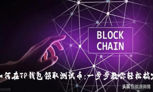 如何在TP钱包领取测试币：一步步教你轻松搞定