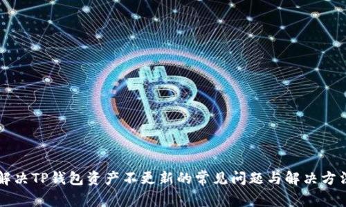 解决TP钱包资产不更新的常见问题与解决方法