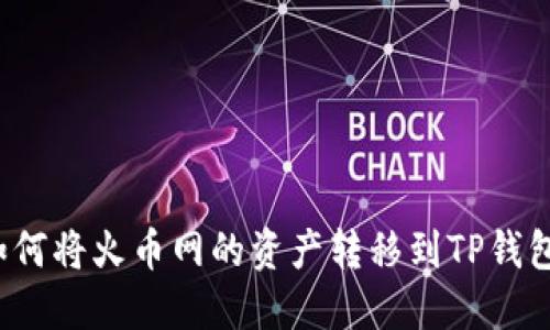 如何将火币网的资产转移到TP钱包？