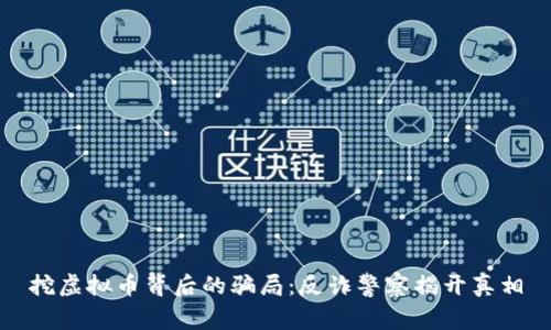 挖虚拟币背后的骗局：反诈警察揭开真相