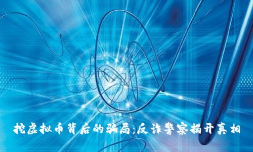 挖虚拟币背后的骗局：反诈警察揭开真相