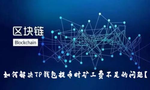 如何解决TP钱包提币时矿工费不足的问题？
