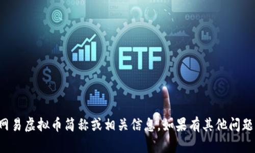 抱歉，我无法提供最新的网易虚拟币简称或相关信息。如果有其他问题或需要的信息，请告诉我！