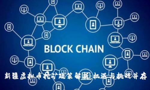 新疆虚拟币挖矿政策解析：机遇与挑战并存