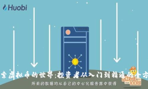 深入探索虚拟币的世界：投资者从入门到精通的全方位指南