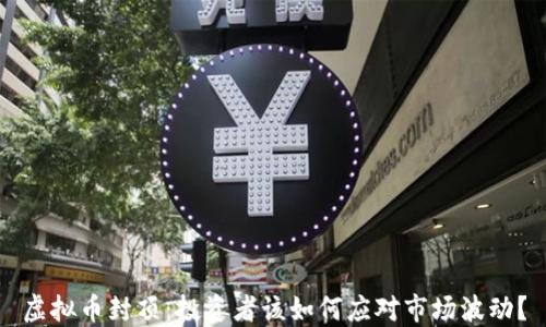 
虚拟币封顶：投资者该如何应对市场波动？