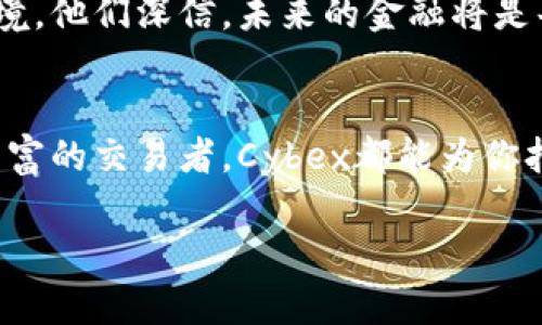 探索Cybex虚拟币：未来金融的新时代/  
虚拟币, Cybex, 区块链, 数字货币/GUANJIANCI  

引言：数字货币的飓风来袭  
在21世纪的今天，数字货币如同一股飓风，席卷全球。作为虚拟货币中的一颗璀璨明珠，Cybex虚拟币凭借其独特的技术方案和创新的市场定位，正在迅速崛起。这种新兴的金融工具正改变人们的支付方式、投资理念，甚至是生活方式。就像古话说的那样，“时代在变，观念也要跟着变”。  

Cybex虚拟币是什么？  
Cybex虚拟币是一种基于区块链技术发行的数字货币。它不仅具备传统货币的支付功能，同时还融入了智能合约等先进技术，使其在去中心化的金融世界中占据一席之地。Cybex致力于让每一个用户都能轻松参与数字经济，这与其“人人平等，共享未来”的理念不谋而合。  

技术背后的创新  
说到Cybex虚拟币，不能不提它的核心技术——区块链。这项技术如同一座无形的桥梁，连接着传统金融与未来金融。Cybex采用的是一条高性能的区块链，支持快速交易和高并发。与其他虚拟币不同的是，Cybex还搭建了一个去中心化的交易平台，用户可以自主交易，无需依赖中央机构，遵循着“民为邦本”的原则。  

为何选择Cybex？  
选择Cybex，不仅是对一种数字货币的选择，更是对未来金融趋势的认同。在这里，你拥有更低的交易费用、更高的交易速度，以及更好的用户体验。正如一句老话所说，“货币虽小，能买万物”，Cybex将金融的可能性扩展到一个全新的层次。  

用户社区与生态系统  
Cybex虚拟币背后的强大支持，还有其活跃的用户社区和生态系统。在这个平台上，用户不仅是投资者，还是参与者和推动者。通过与其他用户的互动，分享经验和见解，形成了良好的社群氛围。正如“兄弟同心，其利断金”，团结互助的精神在这里得以体现。  

投资与风险管理  
在这个波澜壮阔的虚拟币世界中，投资固然诱人，但风险也同样不可小觑。面对大起大落的市场，投资者需要有严谨的风险管理策略。而Cybex提供了一系列的工具和资源，帮助用户更好地分析市场趋势，从而做出明智的决策。就像那句古话说的，“千里之行，始于足下”，每一步都需要谨慎而行。  

Cybex的未来愿景  
Cybex的未来绝不仅限于现在。这一虚拟币项目的创始团队早已设定了远大的目标：推动全球金融的去中心化，建立一个透明、公平的金融生态环境。他们深信，未来的金融将是每一个人触手可及的权利，而Cybex将成为这个变革的重要推手。正如“种下梧桐树，引来金凤凰”，对未来的愿景总能吸引追随者与投资者。  

结语：拥抱Cybex，迎接未来  
总而言之，Cybex虚拟币以其创新的技术、良好的用户体验和强大的社区支持，展现了数字货币的无限潜力。无论你是一个新手投资者，还是经验丰富的交易者，Cybex都能为你打开一扇通向未来金融世界的大门。如同那句古话所言，“来日方长，何必急于一时”，在这个数字化的浪潮中，让我们共同期待Cybex的辉煌未来。  

（注意：以上内容为AI生成，实际内容可根据具体需求进行调整和补充。）