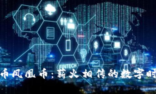 探索虚拟货币凤凰币：薪火相传的数字时代财富之路