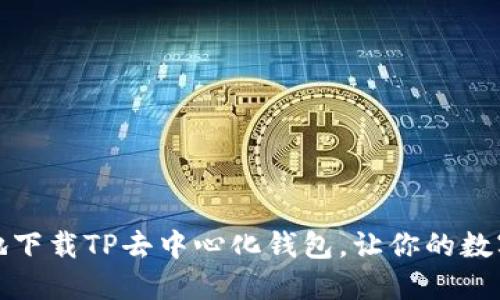 如何安全快速地下载TP去中心化钱包，让你的数字资产无忧管理