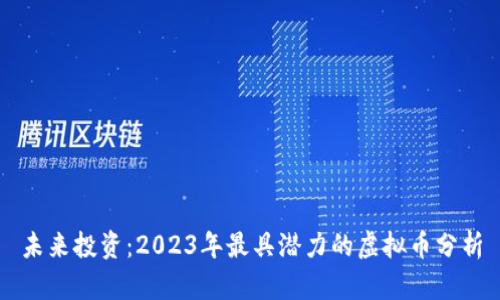 未来投资：2023年最具潜力的虚拟币分析
