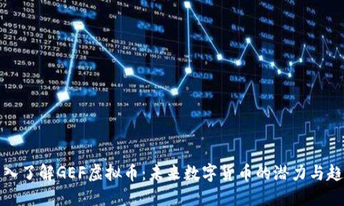 深入了解GEF虚拟币：未来数字货币的潜力与趋势