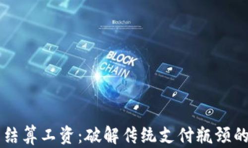 
虚拟币结算工资：破解传统支付瓶颈的新方式