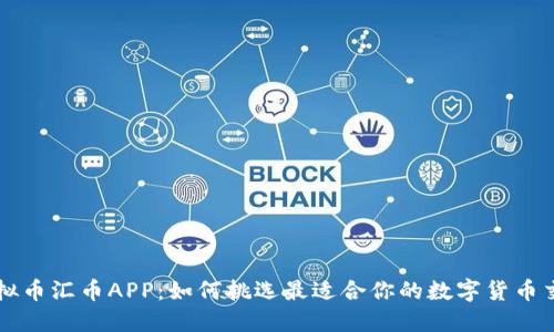 探索虚拟币汇币APP：如何挑选最适合你的数字货币交易平台