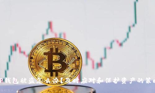TP钱包被盗怎么办？及时应对和保护资产的策略