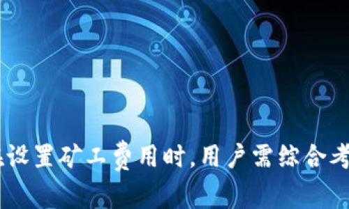 在使用TP钱包进行交易时，矿工费（或称交易费用）是一个重要的方面，它直接影响到交易的确认速度和成功率。如果矿工费设置不足，TP钱包会有相应的提示，以帮助用户及时调整费用，确保交易能够顺利进行。

矿工费的基本概念
在区块链交易中，矿工费是支付给矿工的费用，用于激励他们验证和打包交易。用户在发送交易时需要设定一个合适的矿工费用。如果矿工费用过低，矿工可能会选择优先处理那些费用更高的交易，从而导致交易被延迟确认。

TP钱包如何显示矿工费不足的提示
在TP钱包中，当用户尝试发送交易时，如果所设定的矿工费用不足以满足当前网络拥堵状况，系统将会弹出警告信息。这种设计的目的在于提示用户调整矿工费用，以确保交易能够在合理的时间内被确认。用户可以根据这个提示，选择增加矿工费用。

如何设置合适的矿工费
设置合适的矿工费用是确保交易顺利的重要一步。一般来说，TP钱包会提供几种矿工费用选项，如“低”、“中”、“高”。用户可以根据自身交易的紧急程度选择适合的费用等级。
除了预设选项外，用户还可以根据当前区块链网络的拥堵情况，自行计算和设置矿工费用。可以使用一些在线工具或区块浏览器查看当前网络的拥堵情况，从而决定设定的费用。

常见问题解答
在使用TP钱包时，用户可能会遇到以下一些常见问题：

h41. 我可以在交易过程中修改矿工费吗？/h4
大多数情况下，一旦交易发送后，就无法再去修改矿工费用。如果你担心费用设置不合适，最好在交易发起之前确认费用设置。

h42. 交易失败后我会损失矿工费吗？/h4
如果交易由于矿工费用设置太低而未能被确认，通常用户不会损失矿工费，但已发出的交易有可能被取消，如果重新发送，还是需要再次支付矿工费用。

h43. 有哪些因素会影响矿工费用？/h4
矿工费用会受到网络拥堵程度、交易数量、交易优先级等多方面因素的影响。在网络繁忙时，矿工费用通常会相应提高。

总结
在数字货币交易中，矿工费用是一个不可忽视的重要环节。TP钱包通过提示用户矿工费用不足，帮助用户更高效地完成交易。在设置矿工费用时，用户需综合考虑网络拥堵情况，合理选择费用等级，以保证交易顺利确认。因此，掌握矿工费的设置技巧，对于提升用户的交易体验大有裨益。