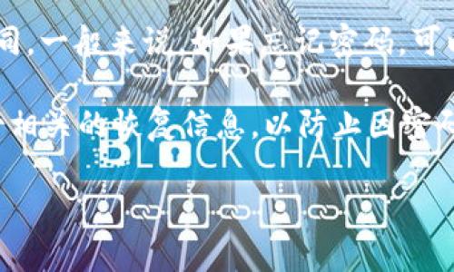 TP钱包的密码重置次数通常没有具体的限制，但具体情况可能会因版本的不同或相关政策的变化而有所不同。一般来说，如果忘记密码，可以通过钱包提供的密码重置功能进行重置，通常需要提供相关的安全信息或通过邮箱、短信等方式进行验证。

重置密码后，个人建议及时更新安全信息，并确保新密码的复杂性和安全性。此外，建议定期更换密码，并备份相关的恢复信息，以防止因密码遗忘而导致的资产损失。

如果你在使用TP钱包时遇到任何问题，建议查阅官方文档或联系技术支持，以获取更详细和准确的信息。