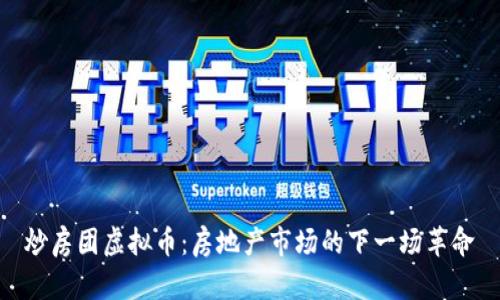 炒房团虚拟币：房地产市场的下一场革命