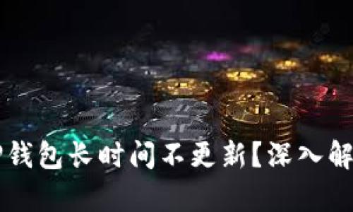 为什么你的TP钱包长时间不更新？深入解析与解决方案