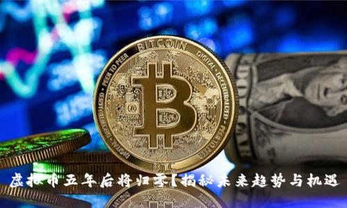 虚拟币五年后将归零？揭秘未来趋势与机遇