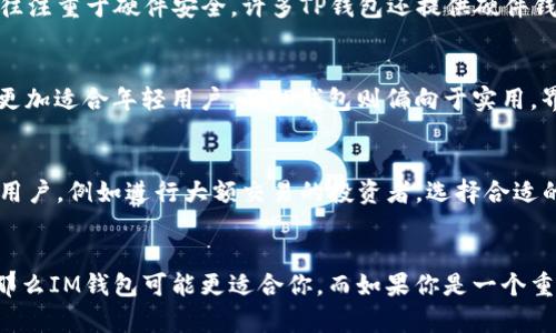 IM钱包和TP钱包虽然都属于数字货币钱包的范畴，但它们各自的功能、定位和使用场景却存在一些显著的差异。接下来，我们将从多个角度来比较这两种钱包，帮助用户更好地理解它们的特点。

一、定义与基本功能
首先，让我们了解一下IM钱包和TP钱包的基本定义。IM钱包是一种集成了社交聊天功能的数字货币钱包，用户可以通过它进行数字资产的存储、转账、交易，同时还能与好友进行即时通讯。而TP钱包则是较为传统的数字货币钱包，旨在提供安全的资产存储和交易服务，通常功能相对单一，侧重于数字资产管理。

二、安全性比较
安全性是用户在选择数字钱包时最为关心的问题之一。IM钱包一般采用多重签名及冷存储等安全措施，以确保用户资产的安全。而TP钱包则往往注重于硬件安全，许多TP钱包还提供硬件钱包的选择，以进一步增强安全性。在使用过程中，用户需依据自身需求选择合适的钱包，而安全性不容小觑。

三、用户体验与界面设计
在用户体验上，IM钱包的聊天功能使得用户能够方便地与朋友分享数字资产，增强了社交互动的乐趣。通常，IM钱包具有较为友好的界面设计，更加适合年轻用户。而TP钱包则偏向于实用，界面较为简洁，适合那些追求效率和直接功能的用户。同时，IM钱包的交互设计可能更适合新手用户，而TP钱包的设计则更符合资深玩家的需求。

四、适用场景
在适用场景上，IM钱包适合喜欢社交和互动的用户，尤其是那些活跃于数字货币社区的人。而TP钱包则更适合那些需要对资产进行专业管理的用户，例如进行大额交易的投资者。选择合适的钱包可以提高使用效率，达到事半功倍的效果。

五、总结与建议
总的来说，IM钱包和TP钱包各有优劣，具体选择哪种钱包应根据自己的需求而定。如果你重视社交互动，希望在转账的同时能与朋友保持联系，那么IM钱包可能更适合你。而如果你是一个重视安全性和专业管理的人，TP钱包可能是更好的选择。在最终选择之前，建议用户充分了解两者的功能差异，结合自身需求做出明智的决策。