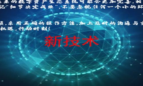   火币提到的TP钱包中的币为何找不到？ / 
 guanjianci 火币, TP钱包, 币, 找不到 /guanjianci 

引言：火币与TP钱包的神秘结合
在数字货币风云变幻的今日，以火币为首的交易平台和各类钱包层出不穷。火币作为全球知名的交易所，涉及到的币种数不胜数。但有时候，用户却会遇到一些麻烦，比如说火币提到的TP钱包中的币为何找不到？这一问题困扰着不少新手及老用户。今天，我们就来深入探讨这一现象的原因，并提供一些解决方案。

火币与TP钱包的基本介绍
火币成立于2013年，历经多年的发展，已经从一个简陋的交易所转变为一个全球领先的数字资产服务平台，支持多种加密货币交易。而TP钱包则是一个去中心化的钱包，支持多种数字资产的存储和管理，因其操作简单、界面友好而受到用户的广泛欢迎。
结合火币的高流动性与TP钱包的安全性，许多人都希望能在TP钱包中轻松找到从火币转移的币。然而，实际上在这个过程中却可能遇到各种问题。

出现币找不到的原因
首先，很多用户在从火币转移币到TP钱包的时候，可能会因为操作不当导致币无法到账。常见的问题包括：
ul
    listrong地址填写错误：/strong如果您在转账时输入了错误的地址，那么这笔交易将会被丢失。就像一句谚语所说的，“三思而后行”，在进行任何转账之前，请确保地址的准确性。/li
    listrong区块链网络确认不足：/strong每一笔交易都需要在区块链网络中得到确认，如果您的币尚未被确认，那就可能不会显示在您的TP钱包中。/li
    listrong技术问题：/strong有时候，由于TP钱包的版本问题，可能出现币种不显示的情况。确保您使用的是最新版的钱包或者咨询官方支持。/li
/ul

如何解决这些问题
遇到币找不到的问题时，用户该如何应对呢？这里有一些实用的建议：
ol
    listrong确认转账地址：/strong在进行转账之前，务必认真检查一次您的钱包地址，最好能够复制粘贴而不是手动输入。如果可以，尽量通过扫描二维码的方式进行转账。/li
    listrong查看交易状态：/strong使用区块链浏览器检查您的交易状态。您可以通过交易哈希值来查看确认情况，这样能够有效判断币是否已经被转出或转入。/li
    listrong联系客服：/strong如果以上步骤都无法解决问题，请及时联系TP钱包的客服或者火币的客服进行询问。他们通常能够帮助用户找到解决方案。/li
/ol

文化视角下的数字资产交易
在中国的很多地方，有一句俗语：“家有一老，如有一宝。”这句话强调了经验的重要性。在数字资产交易的世界中，经验同样不可或缺。无论是火币还是TP钱包，只有在实践中不断学习，才能更有效地管理自己的数字资产。
同时，在地方文化的熏陶下，一些用户在进行数字资产管理的时候会参与到社区的交流中。通过分享经验、交流技巧，大家都能够在这种热爱数字货币的氛围中共同成长。就如同常言道，“众人拾柴火焰高”。在这个快速变化的市场中，团结就是力量。

未来展望：火币与TP钱包的合作前景
随着区块链技术的发展，火币与TP钱包这样的结合可能会越来越紧密。用户对于交易的流畅性、安全性以及透明性会有更高的需求。未来的数字资产生态系统可能会更加完善，相关的钱包和交易平台也会不断提升用户体验。
因此，当用户在探索火币提到的TP钱包中的币时，我们也应当以开放的心态，迎接未来科技带来的变化。在这个过程中，也建议大家牢记“细节决定成败”，不要忽视任何一个小的环节。

总结
火币与TP钱包的结合为用户提供了丰富的数字资产管理选择，但有时候却也会遇到币找不到的困难。通过了解转账过程中的注意事项，采用正确的操作方法，加上及时的沟通与交流，用户可以有效降低问题出现的概率，并在数字资产的海洋中乘风破浪。
希望每位用户都能在这一领域中不断学习，与时俱进，收获属于自己的数字财富。记住，“一日之计在于晨”，“一年的计划在于春”，把握机遇，行动时刻！

附录：相关工具和资源
为帮助用户更好地操作和管理自己的数字资产，以下是一些建议使用的工具和资源：
ul
    lia href=